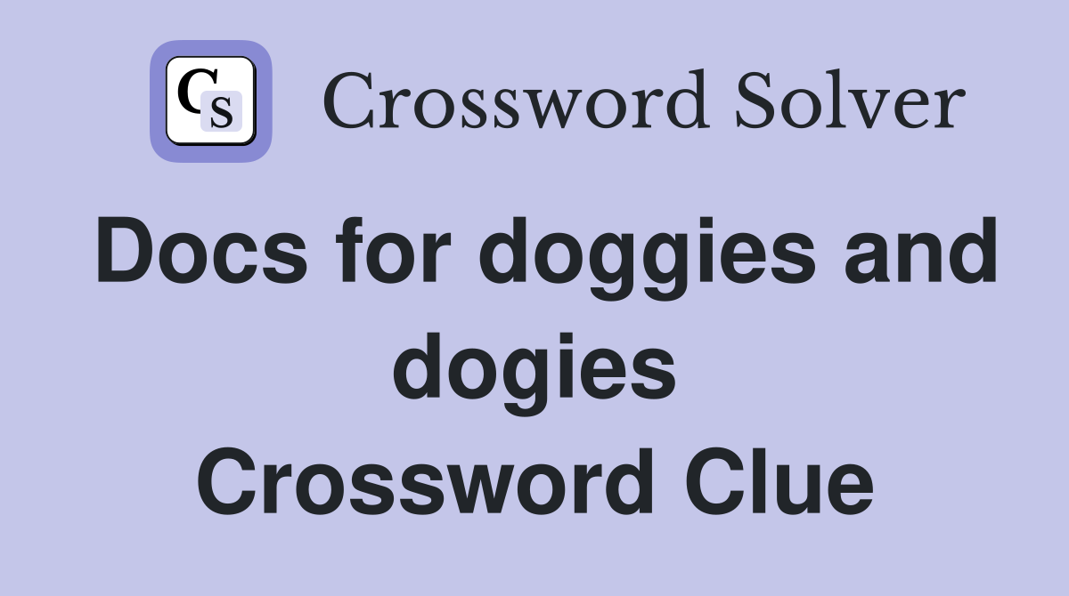 Docs for doggies and dogies Crossword Clue