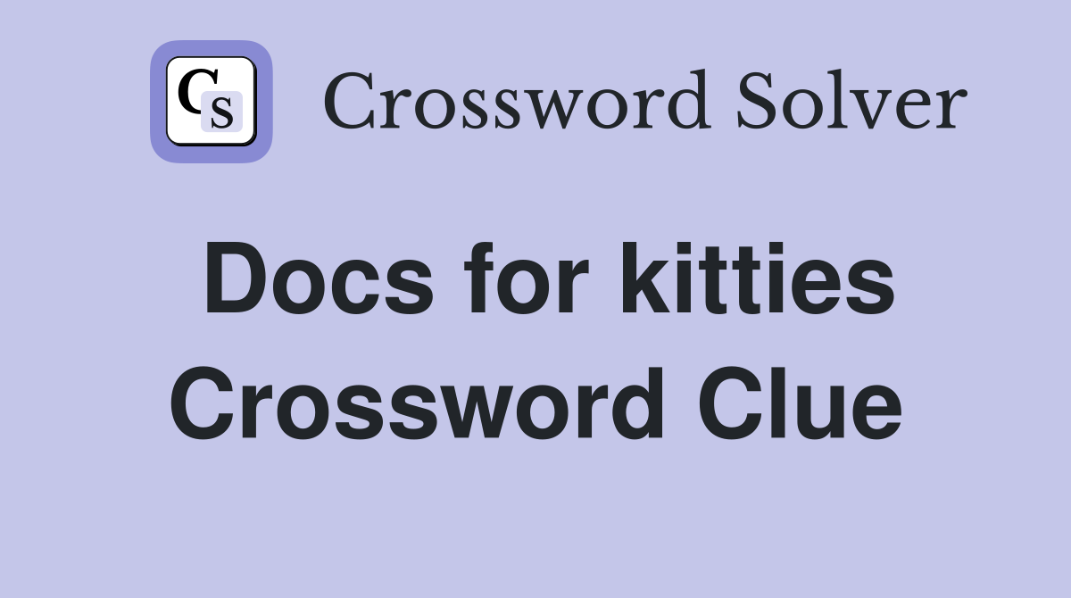 Docs for kitties Crossword Clue