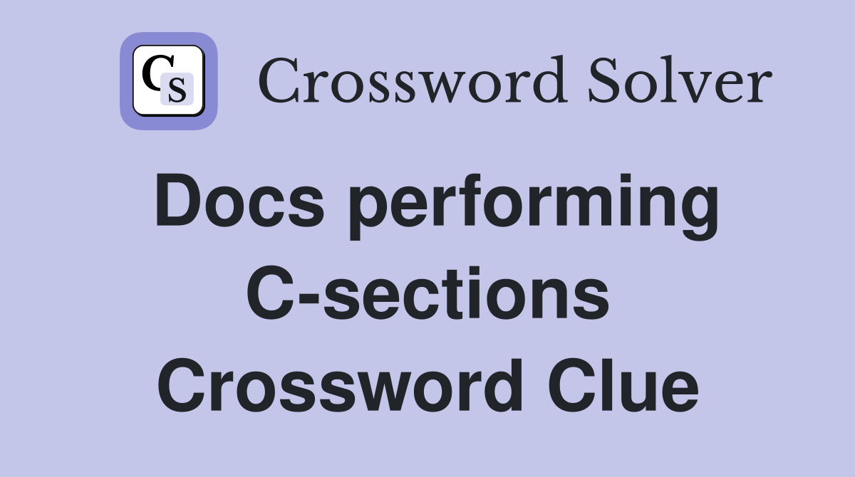 Docs performing C-sections Crossword Clue