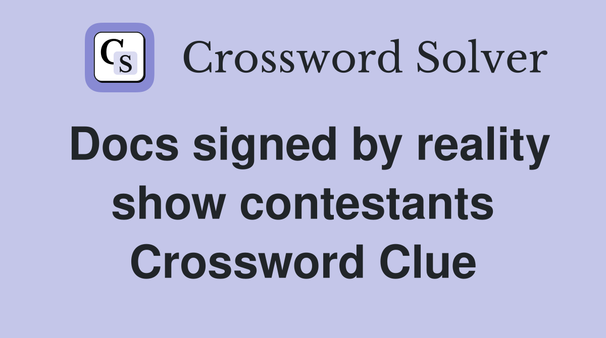 Docs signed by reality show contestants Crossword Clue