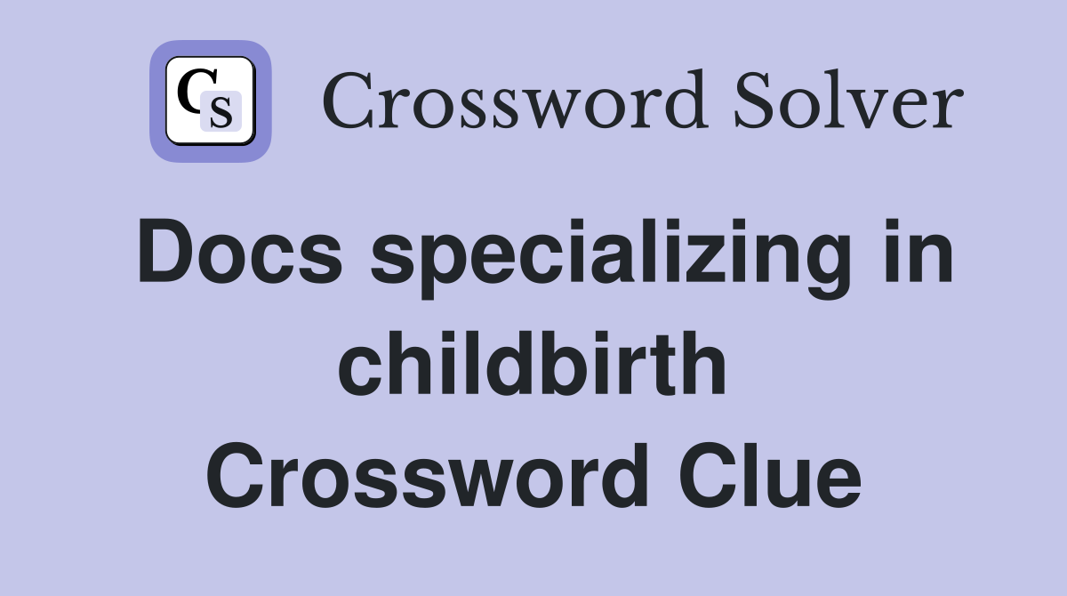Docs specializing in childbirth Crossword Clue
