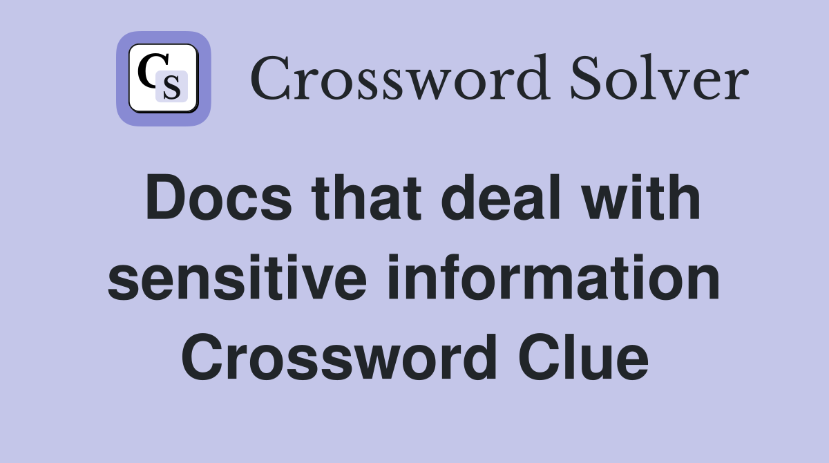 Docs that deal with sensitive information Crossword Clue