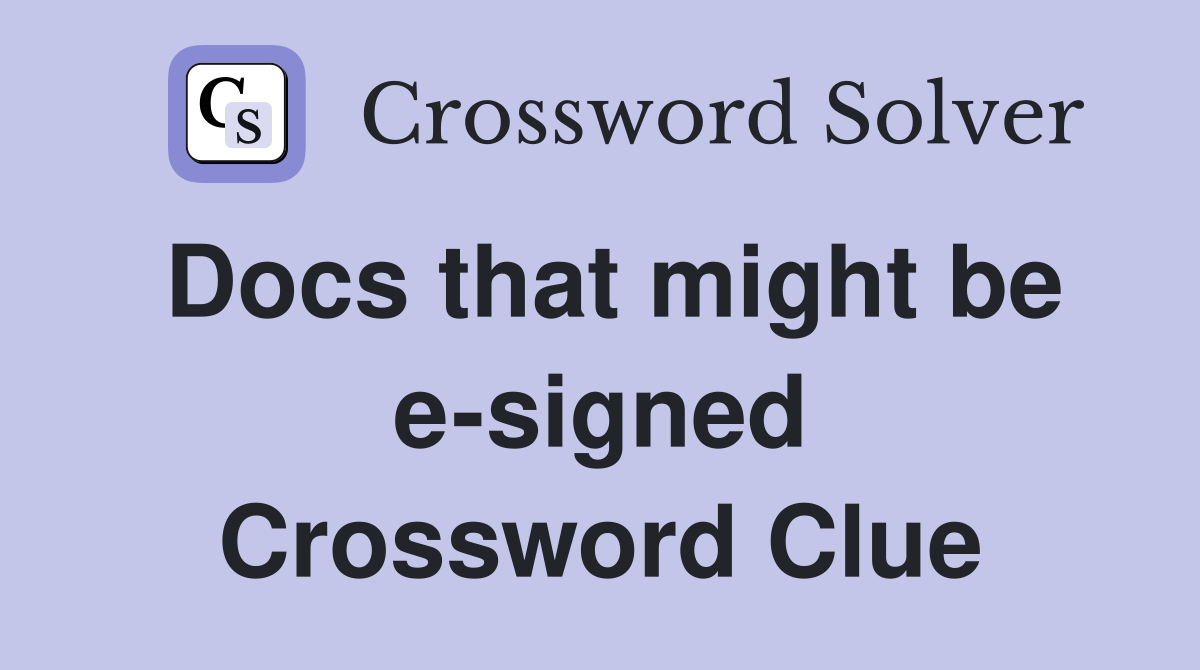 Docs that might be e-signed Crossword Clue