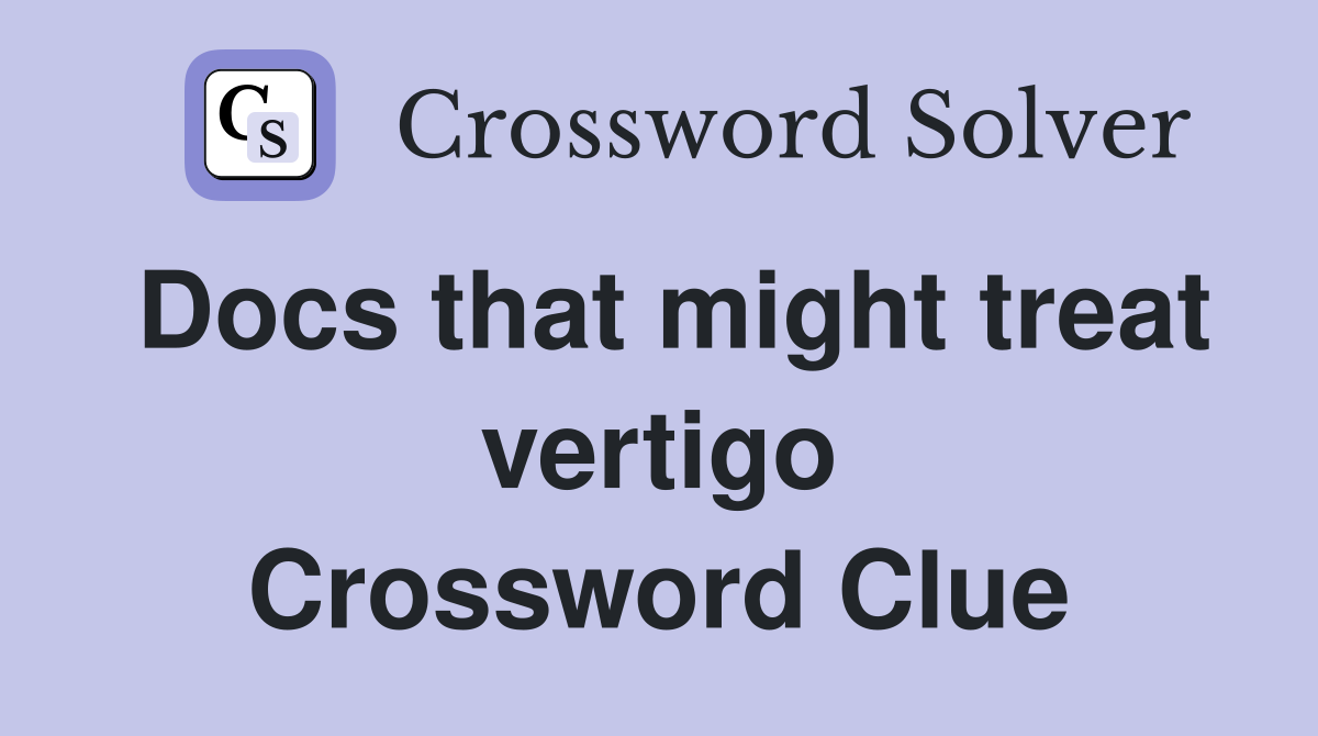 Docs that might treat vertigo Crossword Clue