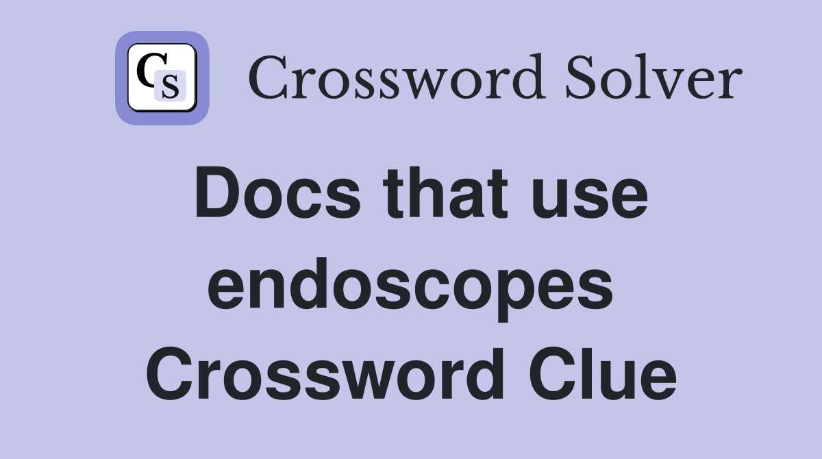 Docs that use endoscopes Crossword Clue