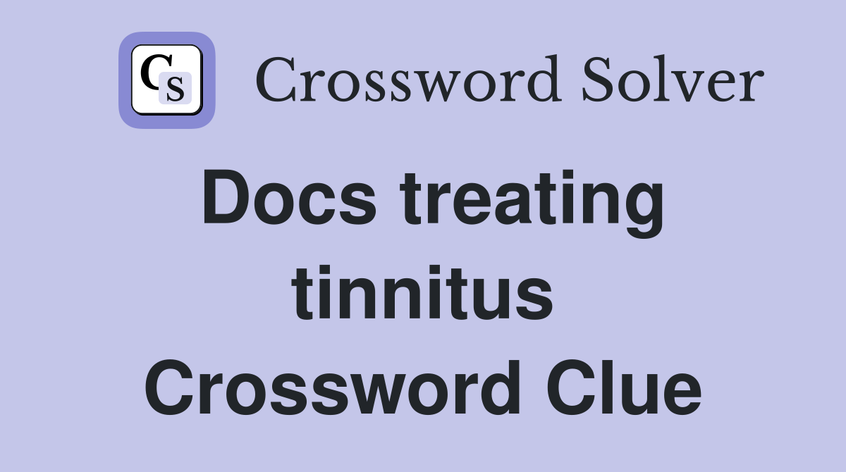 Docs treating tinnitus Crossword Clue