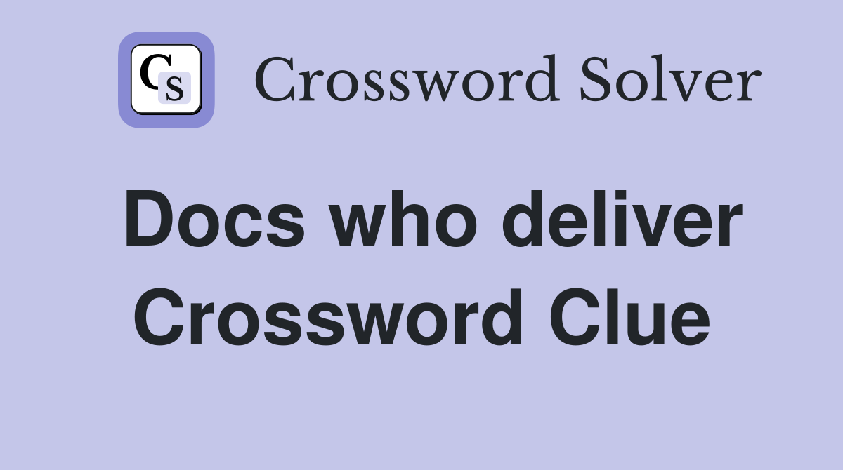 Docs who deliver Crossword Clue