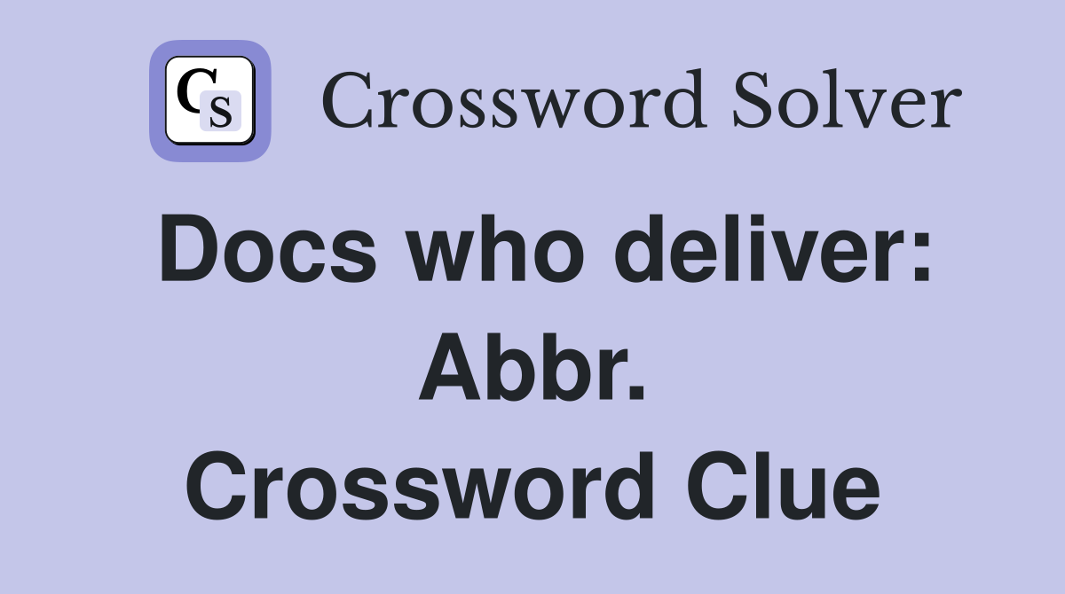 Docs who deliver: Abbr. Crossword Clue
