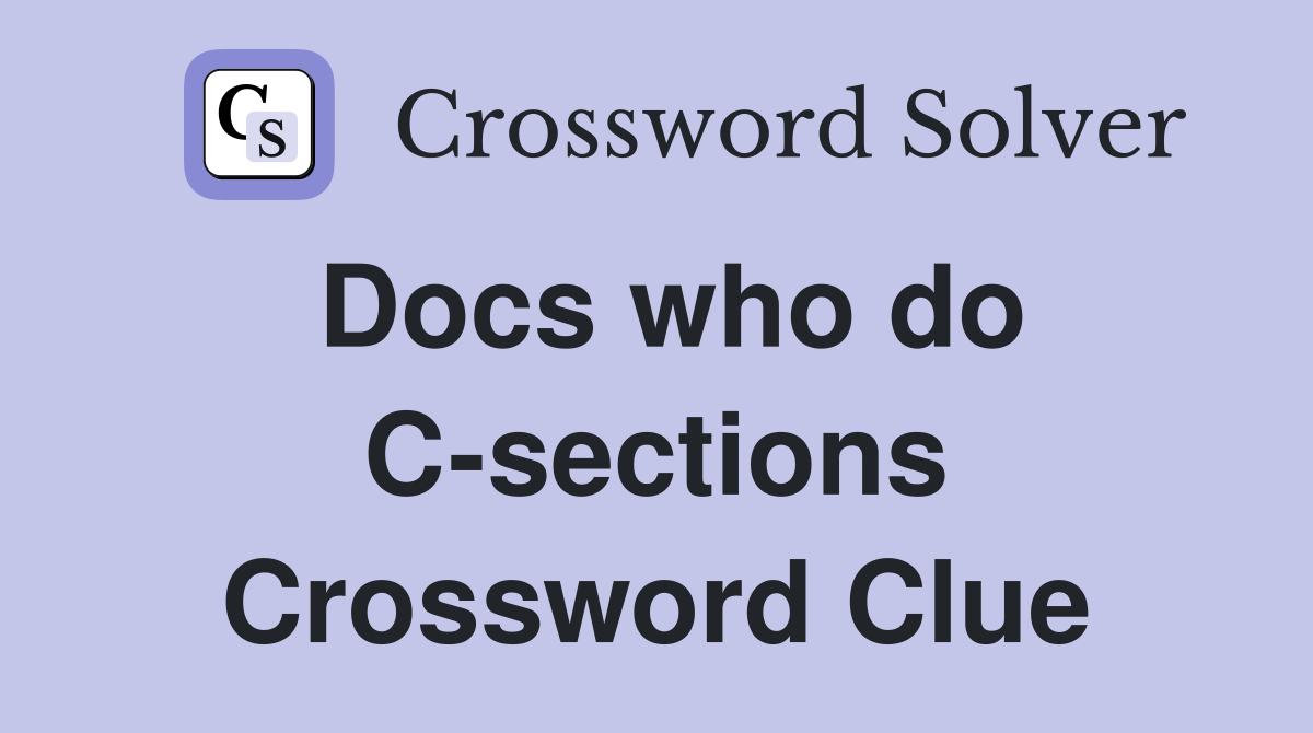 Docs who do C-sections Crossword Clue