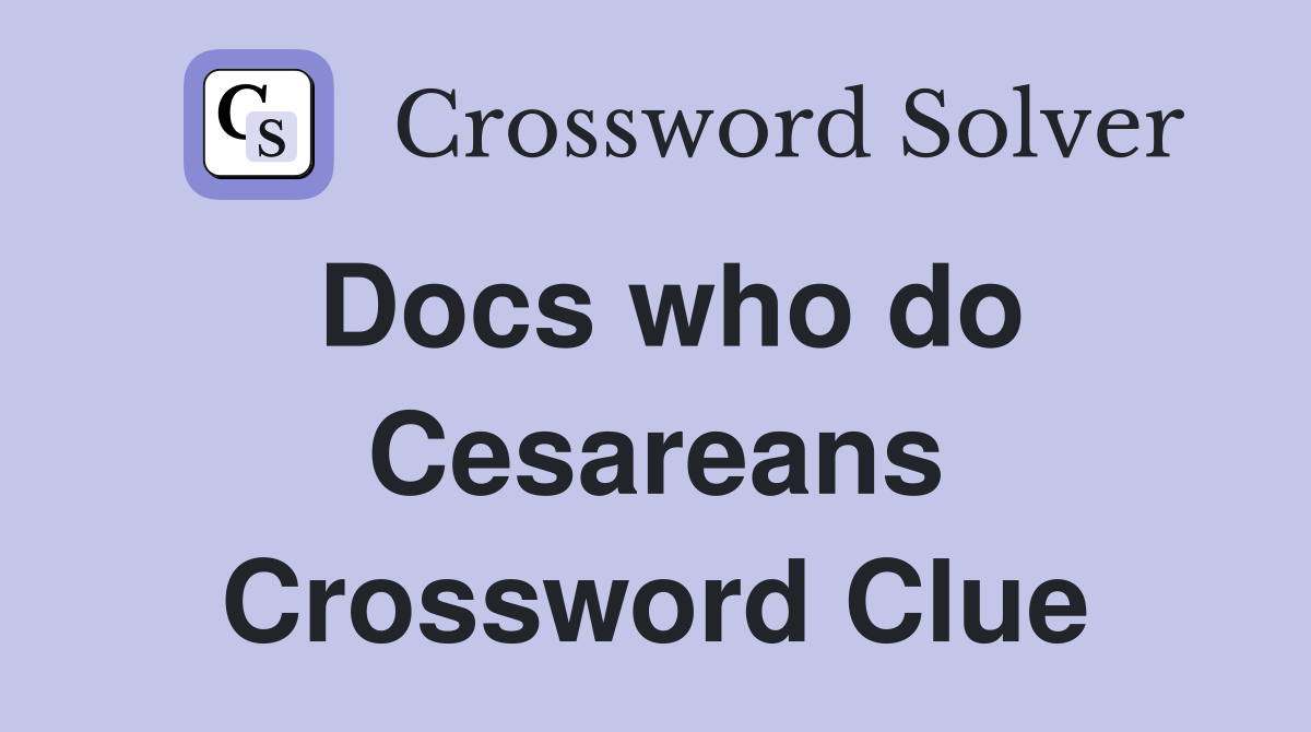 Docs who do Cesareans Crossword Clue