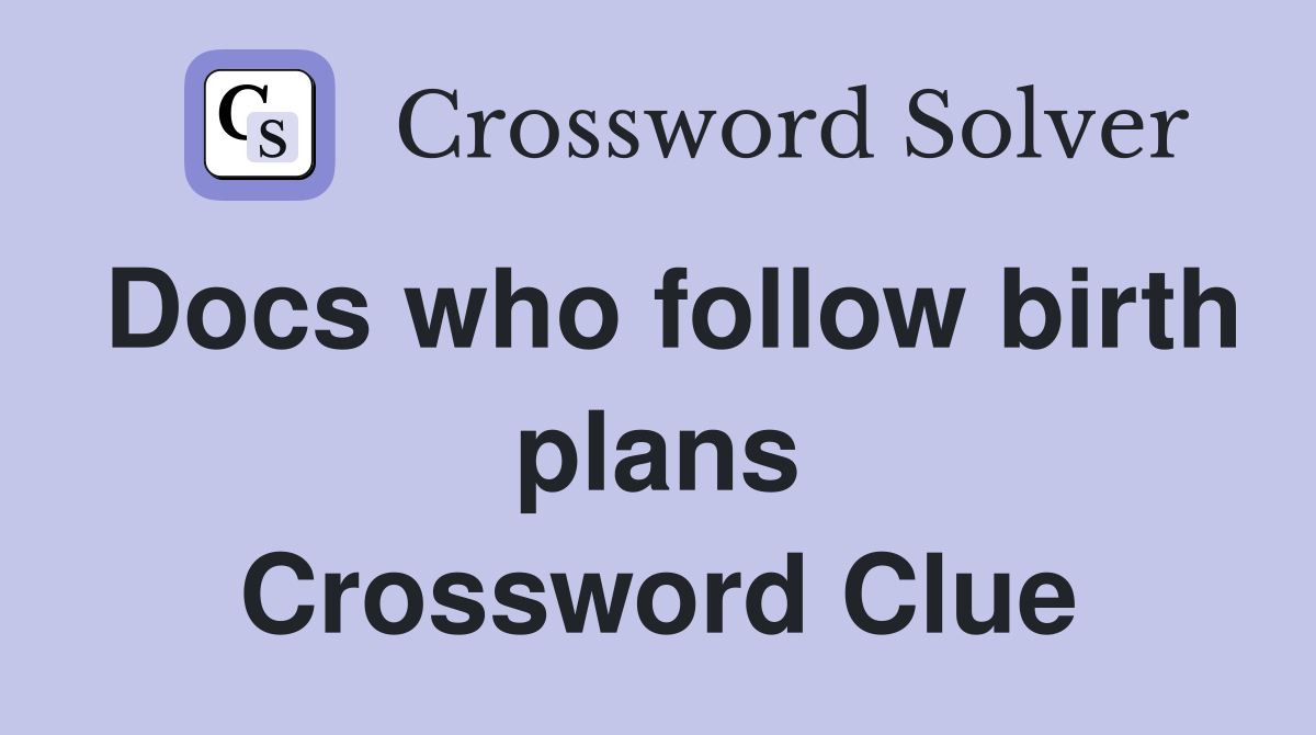 Docs who follow birth plans Crossword Clue