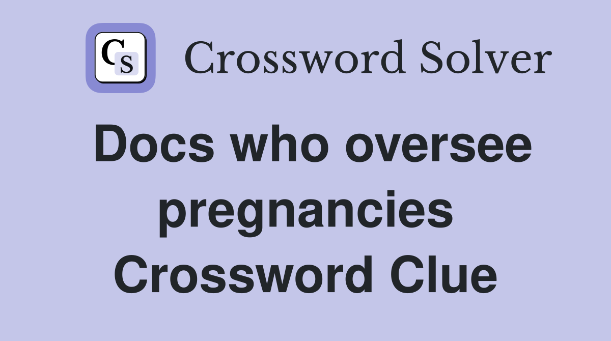 Docs who oversee pregnancies Crossword Clue