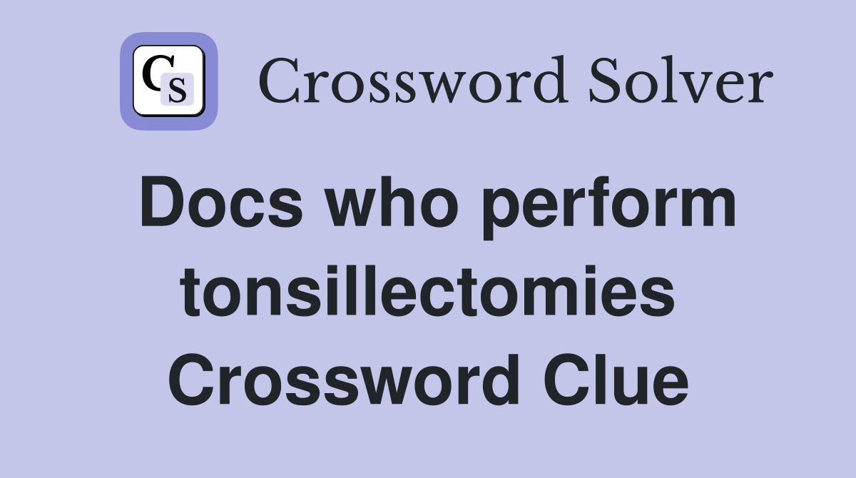 Docs who perform tonsillectomies Crossword Clue