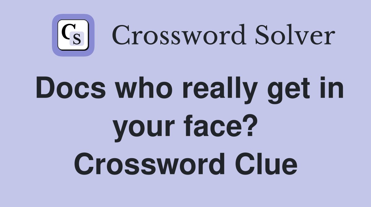Docs who really get in your face? Crossword Clue