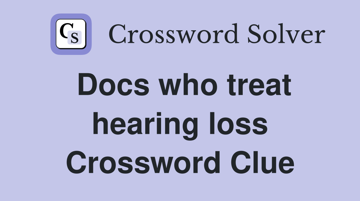 Docs who treat hearing loss Crossword Clue