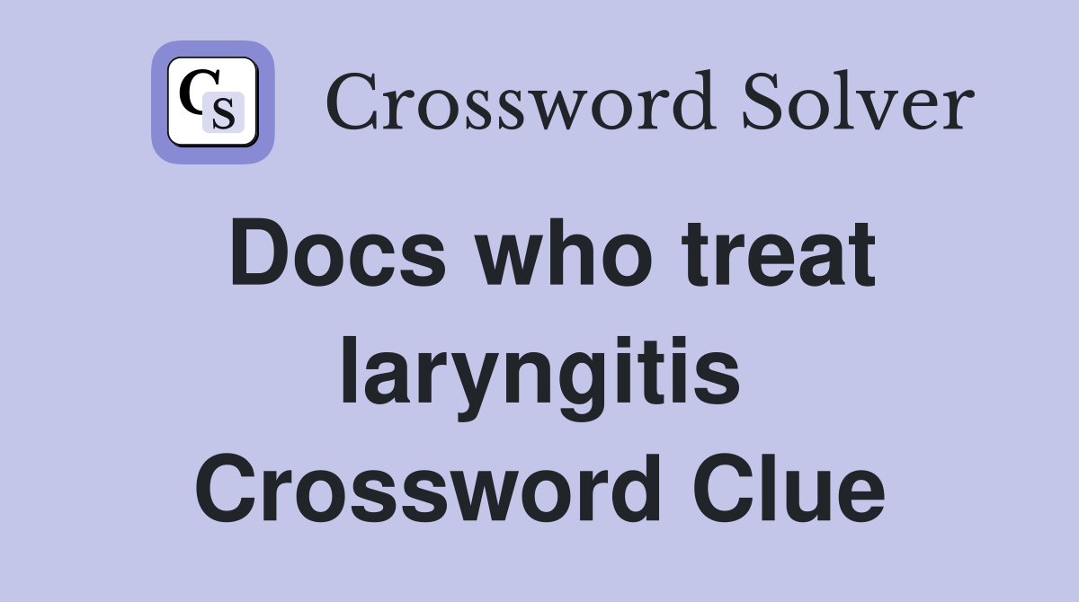Docs who treat laryngitis Crossword Clue