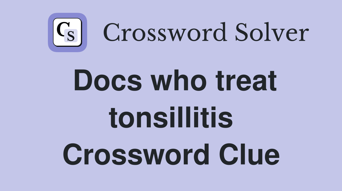 Docs who treat tonsillitis Crossword Clue