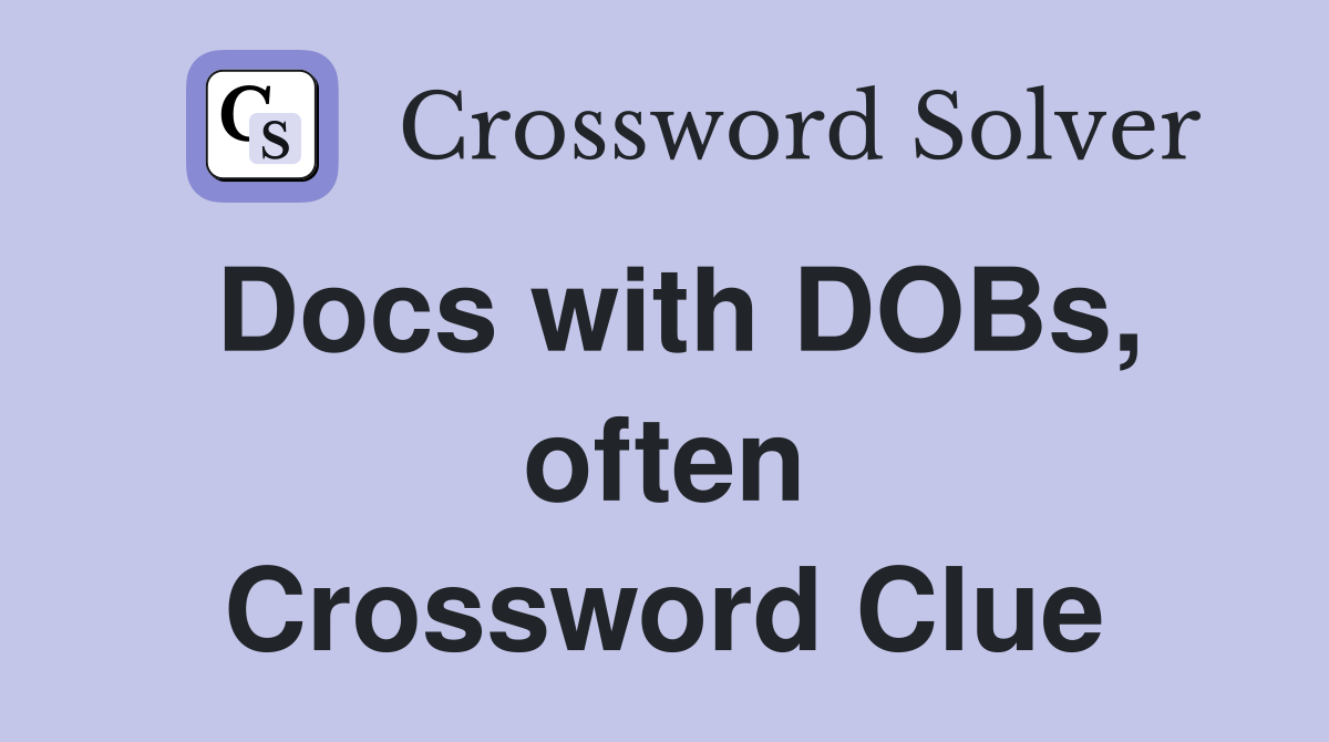 Docs with DOBs, often Crossword Clue