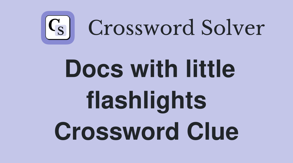 Docs with little flashlights Crossword Clue