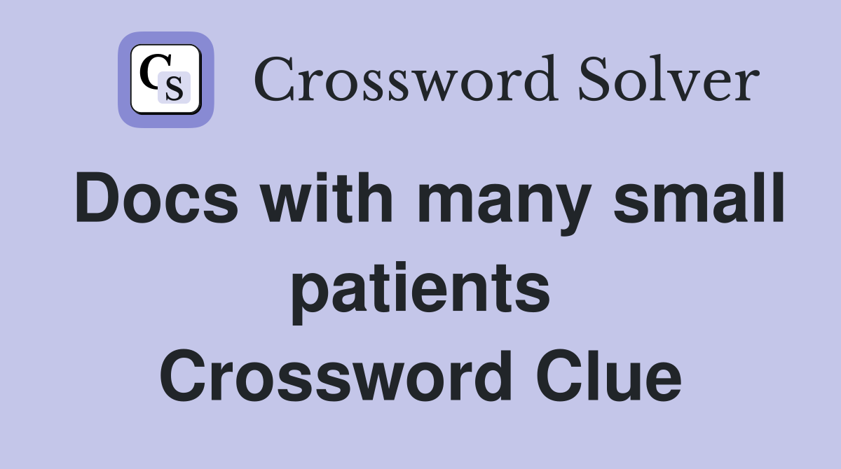 Docs with many small patients Crossword Clue