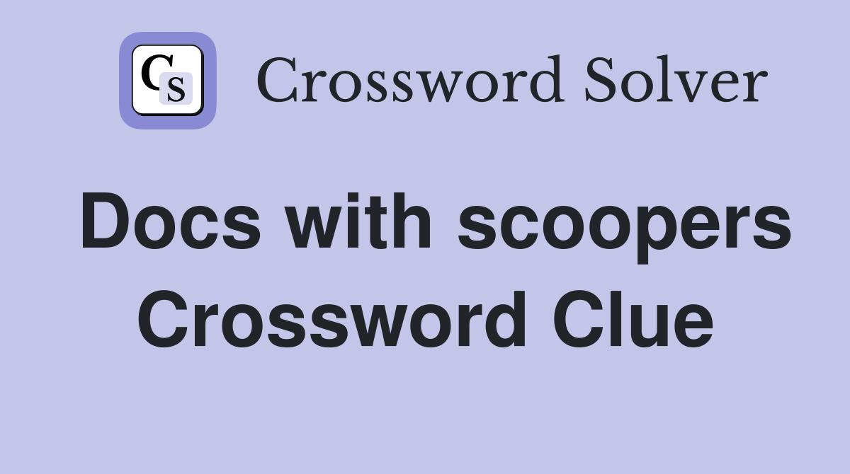 Docs with scoopers Crossword Clue