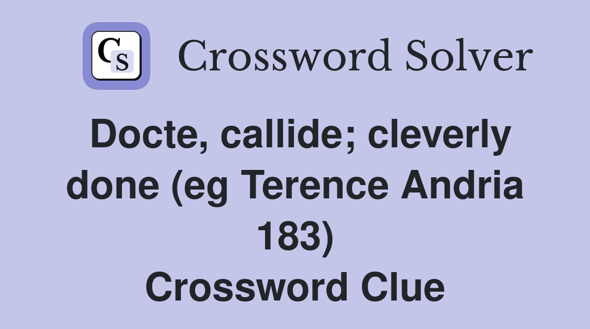 Docte, callide; cleverly done (eg Terence Andria 183) Crossword Clue