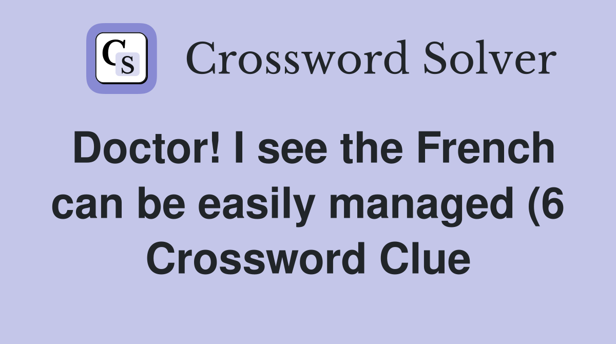 Doctor I see the French can be easily managed (6) Crossword Clue Doctor I see the French can be easily managed (6) Crossword Clue