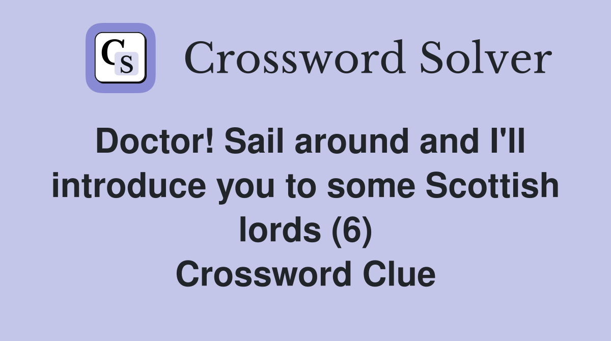 Doctor! Sail around and I'll introduce you to some Scottish lords (6) Crossword Clue