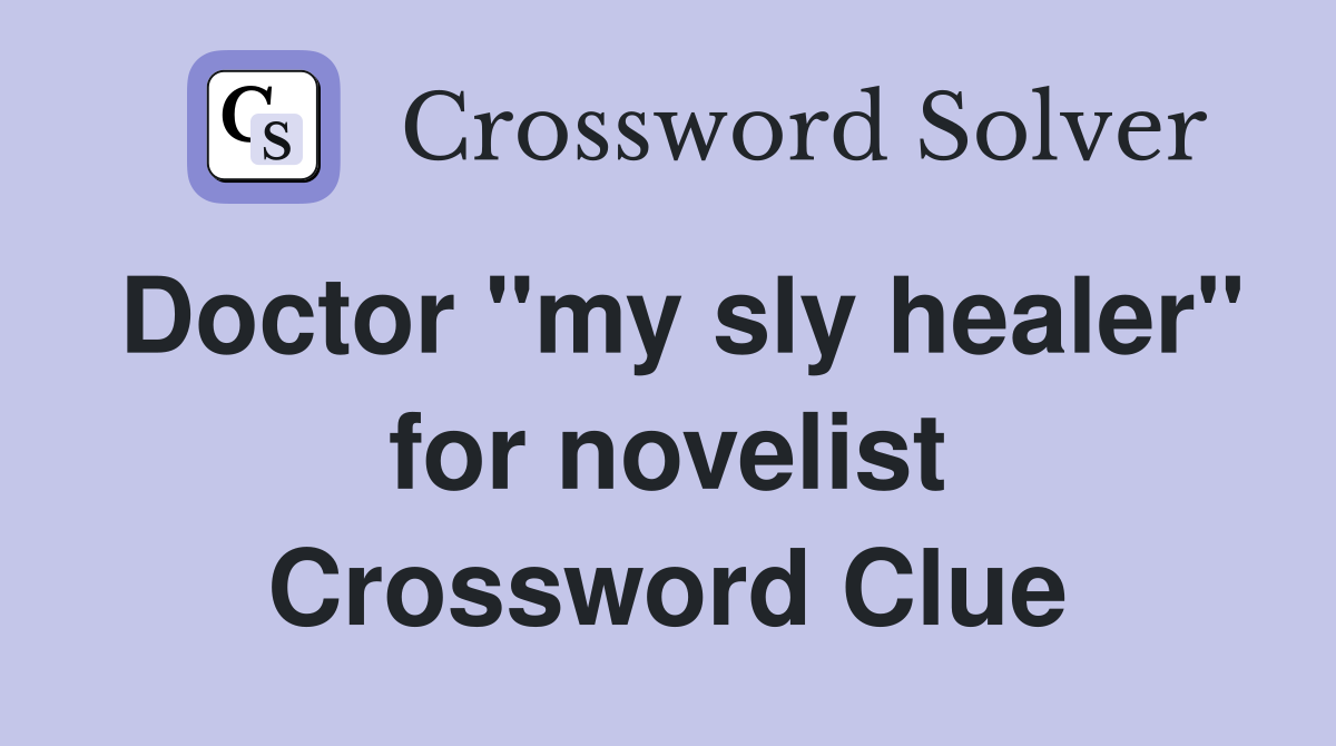 Doctor "my sly healer" for novelist Crossword Clue
