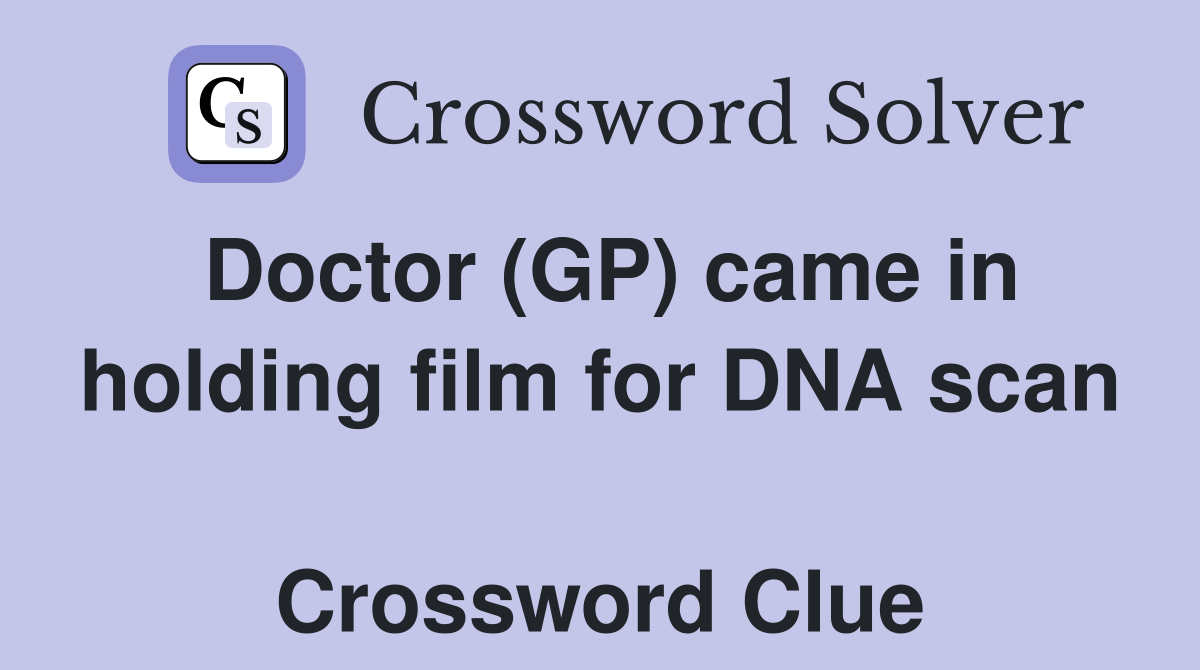 Doctor (GP) came in holding film for DNA scan  Crossword Clue