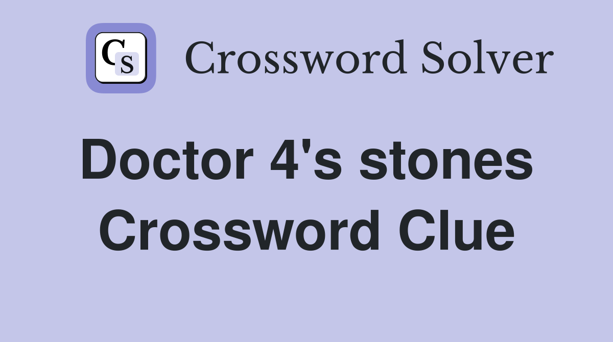 Doctor 4's stones  Crossword Clue