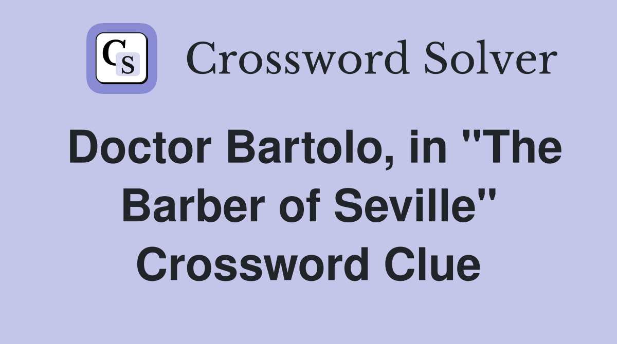 Doctor Bartolo, in "The Barber of Seville" Crossword Clue