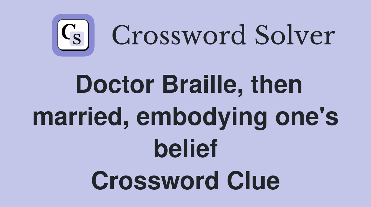 Doctor Braille, then married, embodying one's belief Crossword Clue