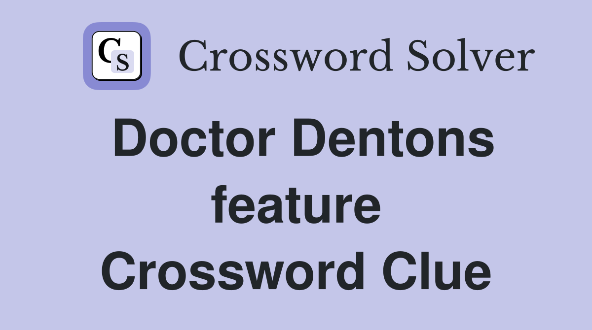 Doctor Dentons feature Crossword Clue