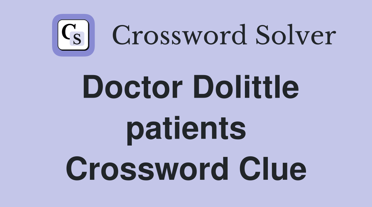 Doctor Dolittle patients Crossword Clue