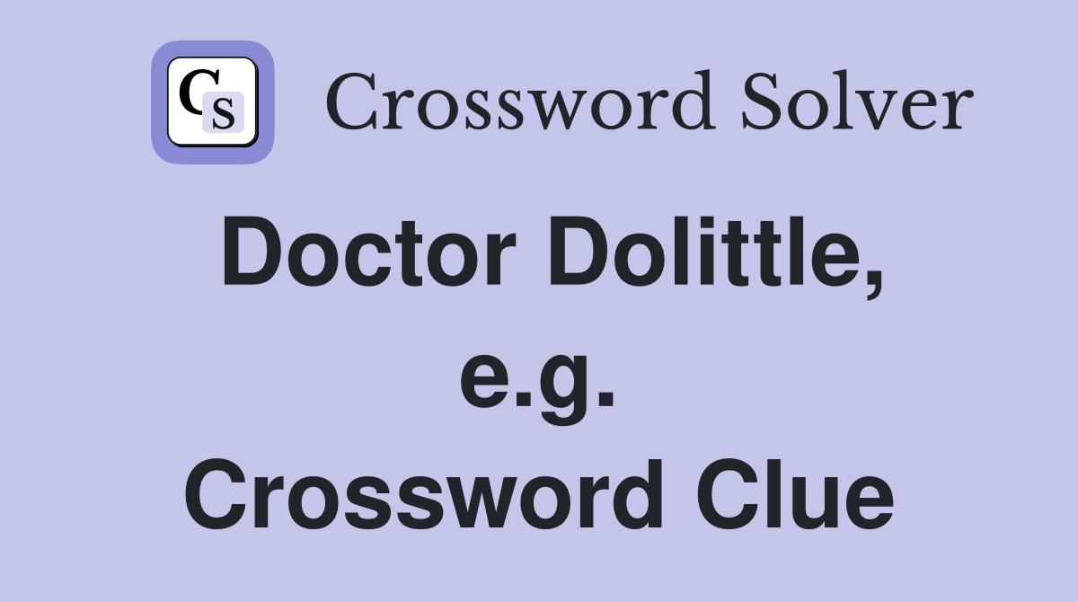 Doctor Dolittle, e.g. Crossword Clue