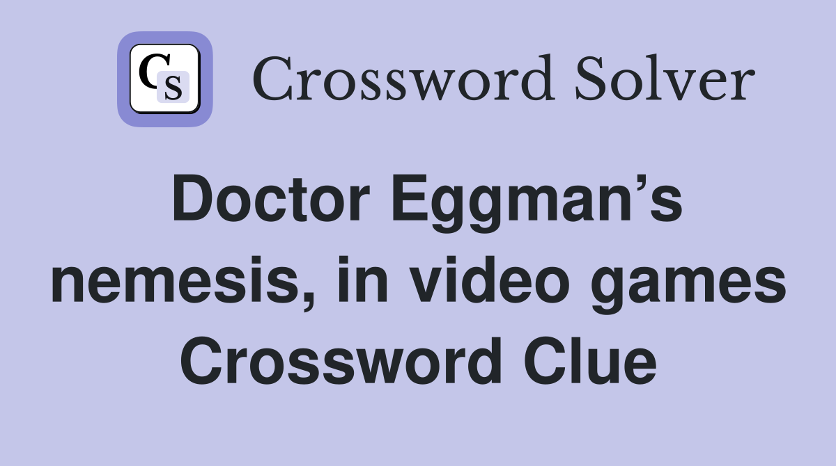 Doctor Eggman’s nemesis, in video games Crossword Clue