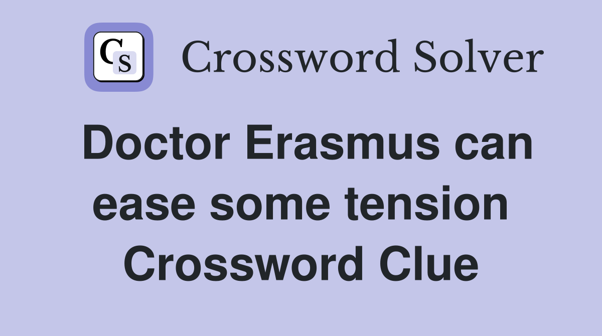 Doctor Erasmus can ease some tension Crossword Clue