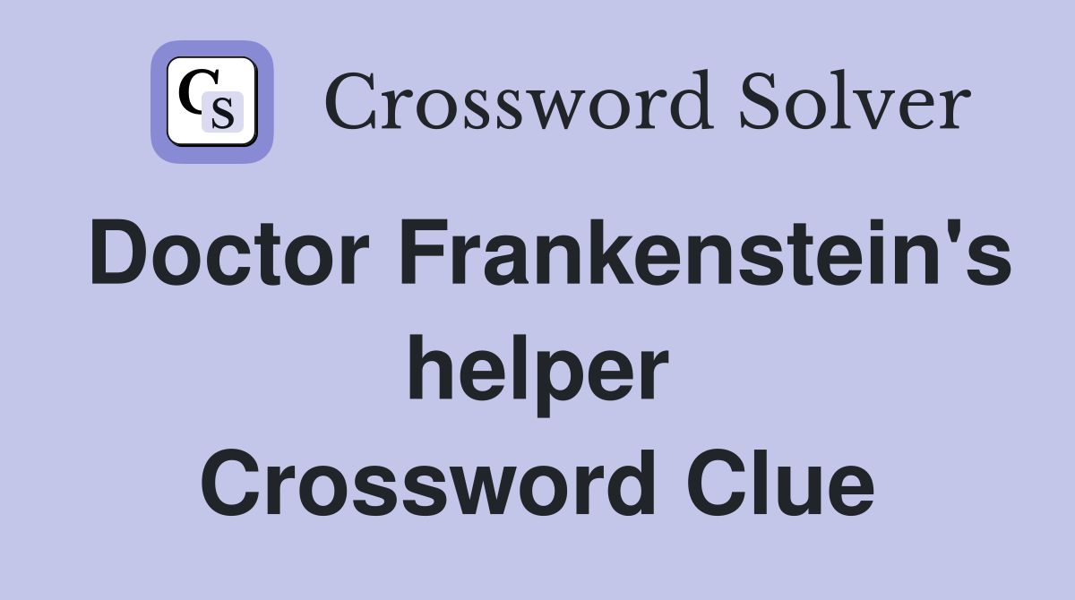 Doctor Frankenstein's helper Crossword Clue