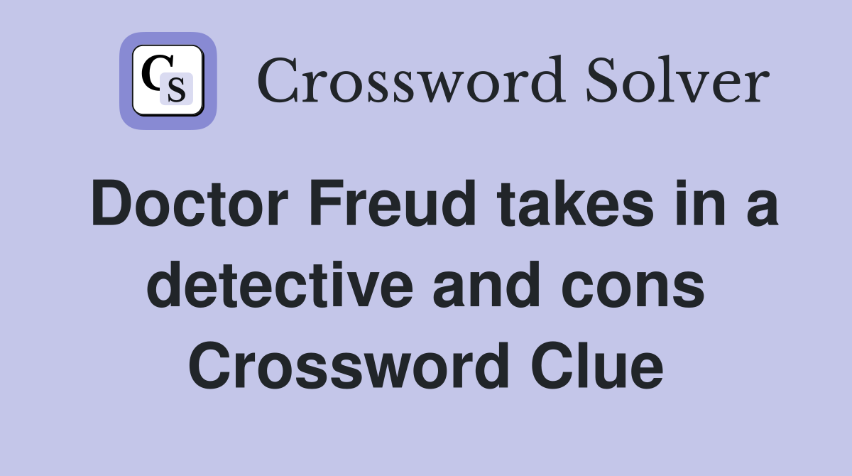 Doctor Freud takes in a detective and cons Crossword Clue