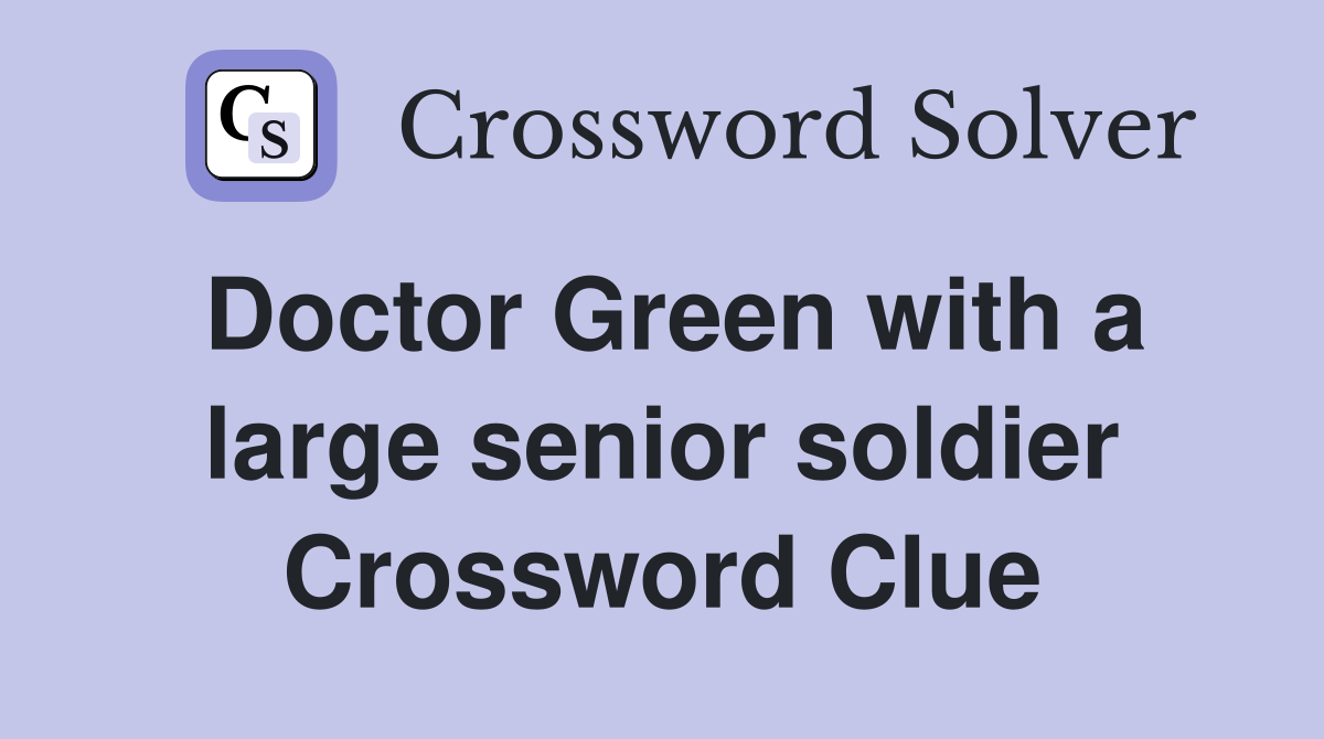 Doctor Green with a large senior soldier Crossword Clue
