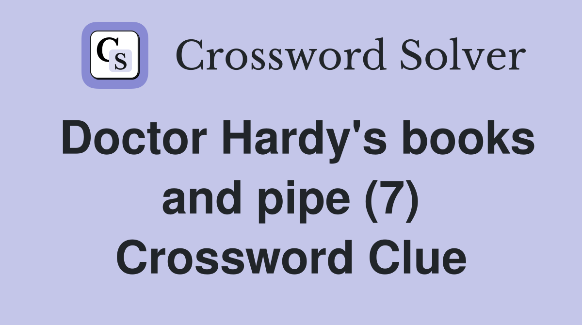 Doctor Hardy's books and pipe (7) Crossword Clue