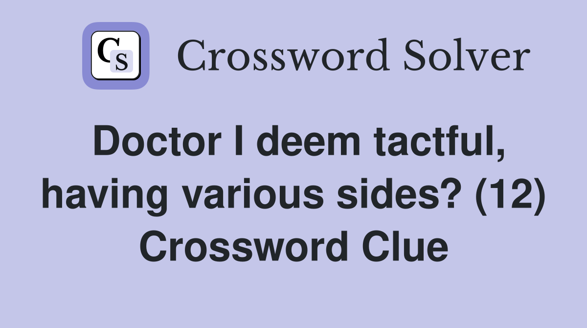 Doctor I deem tactful, having various sides? (12) Crossword Clue