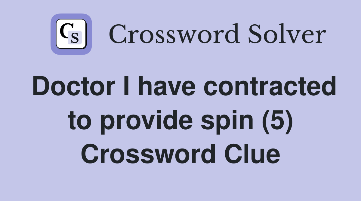 Doctor I have contracted to provide spin (5) Crossword Clue