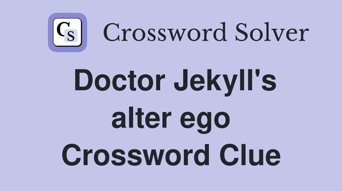 Doctor Jekyll's alter ego Crossword Clue