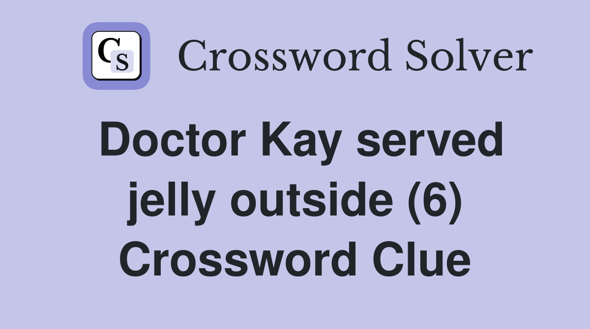 Doctor Kay served jelly outside (6) Crossword Clue