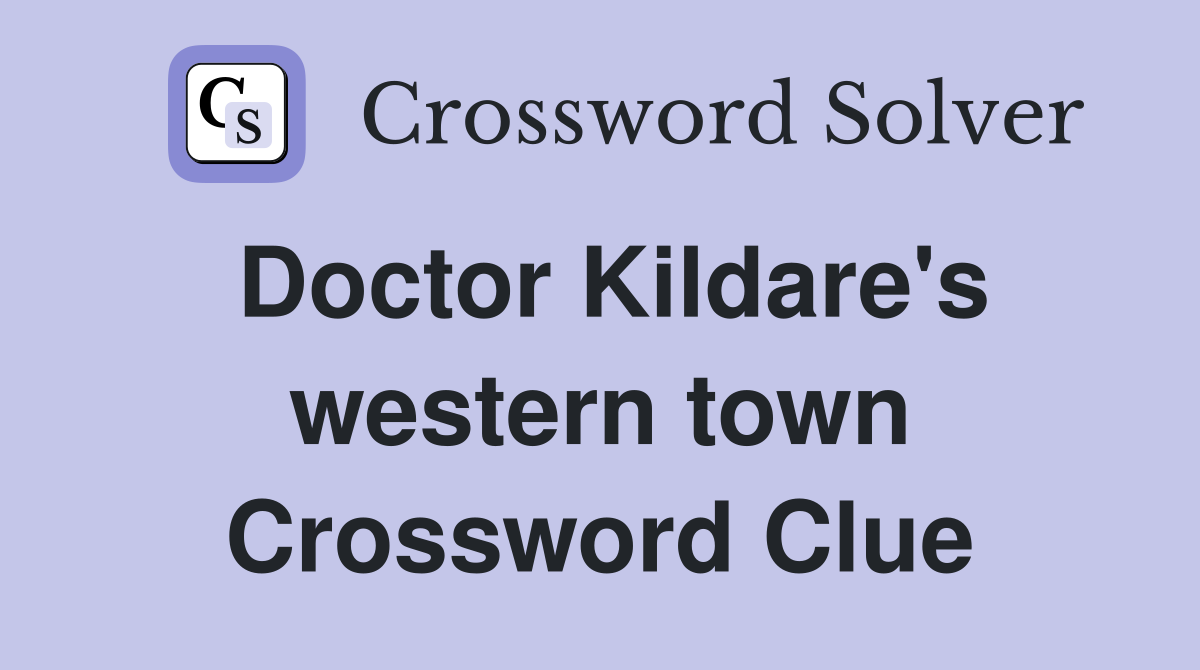 Doctor Kildare's western town Crossword Clue
