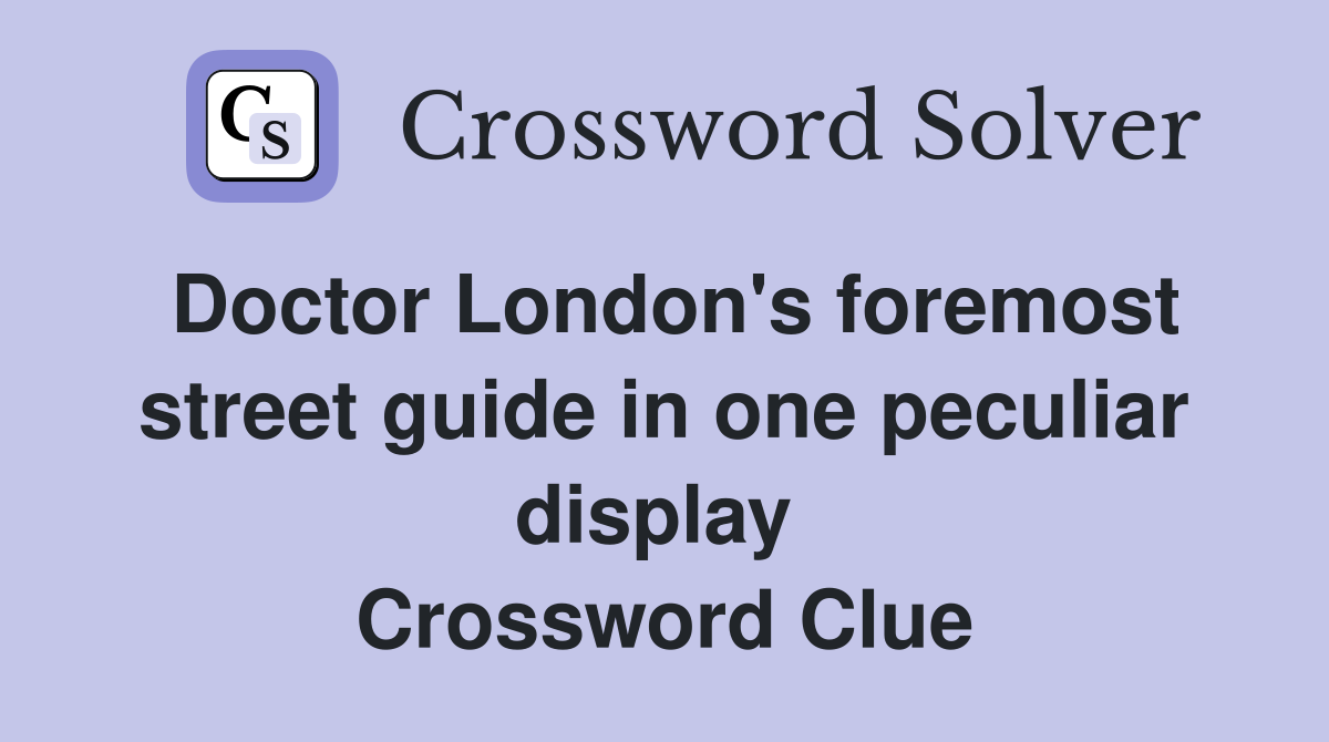 Doctor London's foremost street guide in one peculiar display  Crossword Clue