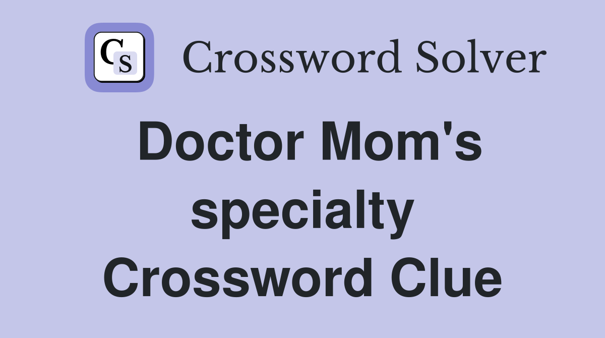 Doctor Mom's specialty Crossword Clue