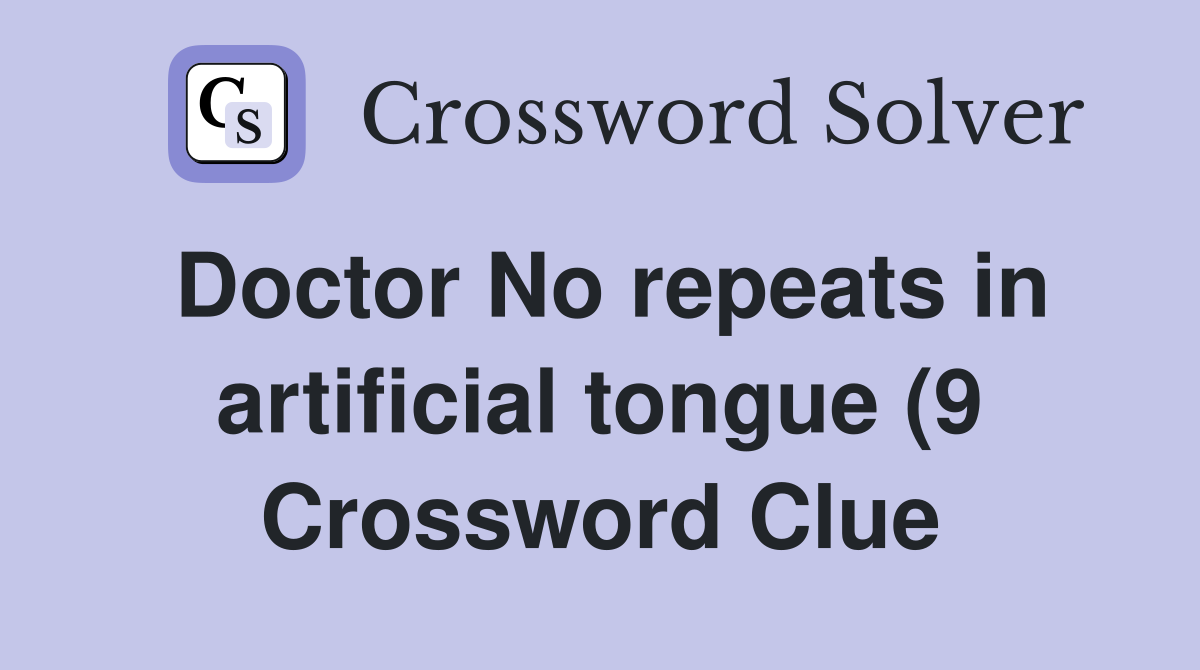 Doctor No repeats in artificial tongue (9) Crossword Clue Answers Doctor No repeats in artificial tongue (9) Crossword Clue Answers